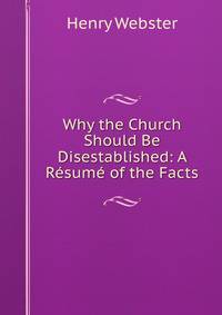Why the Church Should Be Disestablished: A R?sum? of the Facts