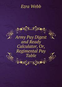 Army Pay Digest and Ready Calculator, Or, Regimental Pay Table