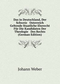 Das in Deutschland, Der Schweiz &amp; Osterreich Geltende Staatliche Eherecht F?r Die Kandidaten Der Theologie &amp; Des Rechts (German Edition)