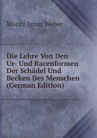 Die Lehre Von Den Ur- Und Racenformen Der Sch?del Und Becken Des Menschen (German Edition)