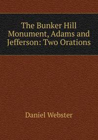 The Bunker Hill Monument, Adams and Jefferson: Two Orations