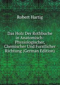 Das Holz Der Rothbuche in Anatomisch-Physiologischer, Chemischer Und Forstlicher Richtung (German Edition)