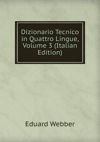 Dizionario Tecnico in Quattro Lingue, Volume 3 (Italian Edition)