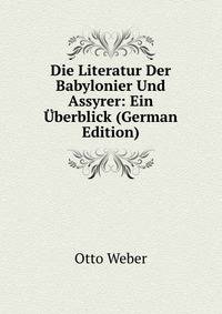 Die Literatur Der Babylonier Und Assyrer: Ein ?berblick (German Edition)