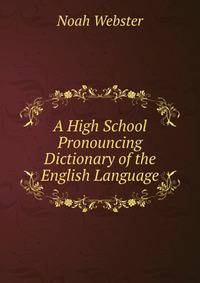 A High School Pronouncing Dictionary of the English Language
