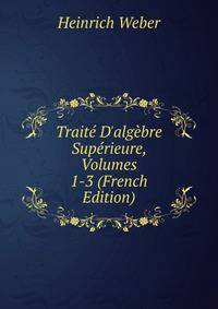 Trait? D'alg?bre Sup?rieure, Volumes 1-3 (French Edition)