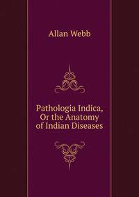 Pathologia Indica, Or the Anatomy of Indian Diseases