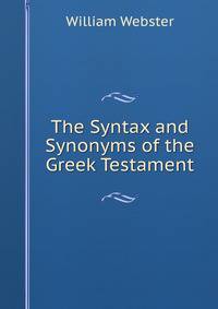 The Syntax and Synonyms of the Greek Testament