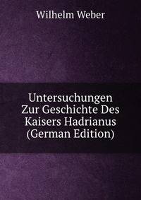 Untersuchungen Zur Geschichte Des Kaisers Hadrianus (German Edition)