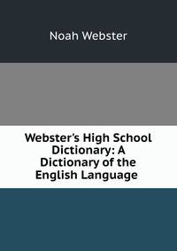 Webster's High School Dictionary: A Dictionary of the English Language .