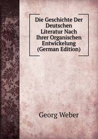 Die Geschichte Der Deutschen Literatur Nach Ihrer Organischen Entwickelung (German Edition)