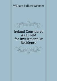 Ireland Considered As a Field for Investment Or Residence