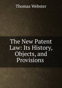 The New Patent Law: Its History, Objects, and Provisions .