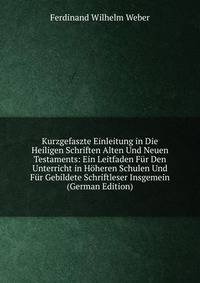 Kurzgefaszte Einleitung in Die Heiligen Schriften Alten Und Neuen Testaments: Ein Leitfaden F?r Den Unterricht in H?heren Schulen Und F?r Gebildete Schriftleser Insgemein (German Edition)