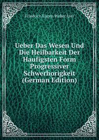 Ueber Das Wesen Und Die Heilbarkeit Der Haufigsten Form Progressiver Schwerhorigkeit (German Edition)
