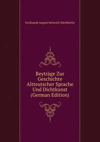 Beytr?ge Zur Geschichte Altteutscher Sprache Und Dichtkunst (German Edition)