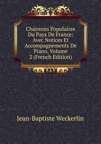 Chansons Populaires Du Pays De France: Avec Notices Et Accompagnements De Piano, Volume 2 (French Edition)