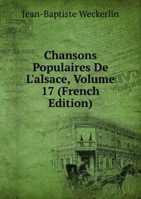Chansons Populaires De L'alsace, Volume 17 (French Edition)