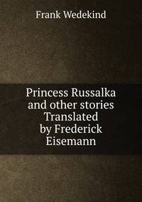 Princess Russalka and other stories Translated by Frederick Eisemann