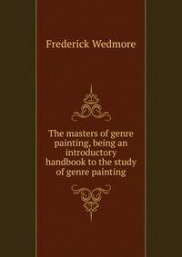 The masters of genre painting, being an introductory handbook to the study of genre painting
