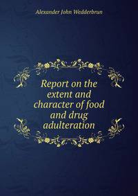 Report on the extent and character of food and drug adulteration