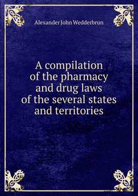 A compilation of the pharmacy and drug laws of the several states and territories