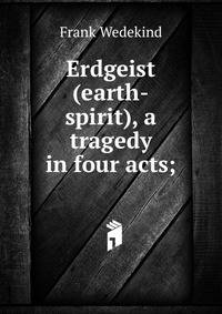 Erdgeist (earth-spirit), a tragedy in four acts;