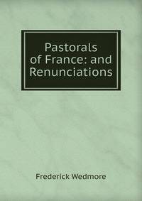 Pastorals of France: and Renunciations