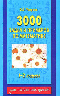 3000 задач и примеров по математике для 1, 2 классов четырехлетней начальной школы и 1 класса трехлетней начальной школы - (Для начальной школы)