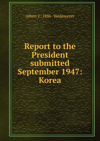 Report to the President submitted September 1947: Korea