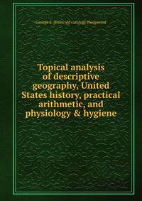 Topical analysis of descriptive geography, United States history, practical arithmetic, and physiology &amp; hygiene