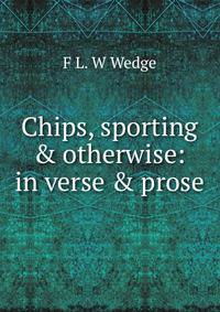 Chips, sporting &amp; otherwise: in verse &amp; prose