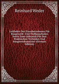 Leitfaden Des Eisenbetonbaues F?r Baugewerk- Und Tiefbauschulen Sowie Zum Gebrauch F?r Den Praktischen Techniker Und Baugewerksmeister (German Edition)