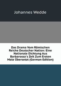 Das Drama Vom R?mischen Reiche Deutscher Nation: Eine Nationale Dichtung Aus Barbarossa's Zeit Zum Ersten Male ?bersetzt (German Edition)
