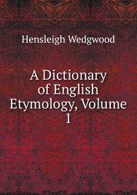 A Dictionary of English Etymology, Volume 1