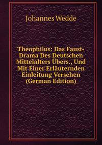 Theophilus: Das Faust-Drama Des Deutschen Mittelalters ?bers., Und Mit Einer Erl?uternden Einleitung Versehen (German Edition)