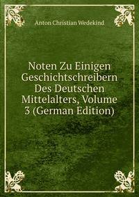 Noten Zu Einigen Geschichtschreibern Des Deutschen Mittelalters, Volume 3 (German Edition)