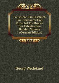 Baust?cke, Ein Lesebuch F?r Freimaurer Und Zun?chst F?r Br?der Des Eklektischen Bundes, Volume 1 (German Edition)