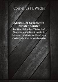 Abriss Der Geschichte Der Mennoniten. Die Geschichte Der Tufer Und Mennoniten in Der Schweiz, in Mhren, in Sddeutschland, Am Niederrhein Und in Nordamerika