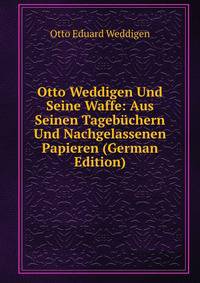 Otto Weddigen Und Seine Waffe: Aus Seinen Tageb?chern Und Nachgelassenen Papieren (German Edition)