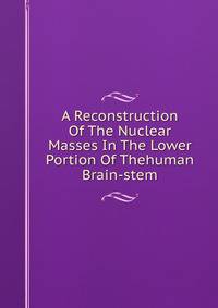A Reconstruction Of The Nuclear Masses In The Lower Portion Of Thehuman Brain-stem