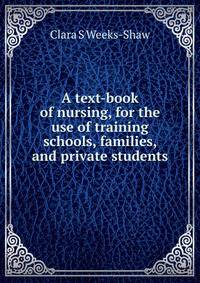 A text-book of nursing, for the use of training schools, families, and private students