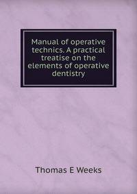 Manual of operative technics. A practical treatise on the elements of operative dentistry