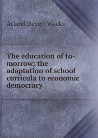 The education of to-morrow; the adaptation of school curricula to economic democracy