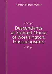 Descendants of Samuel Morse of Worthington, Massachusetts