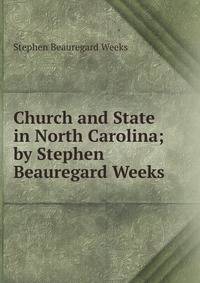 Church and State in North Carolina; by Stephen Beauregard Weeks