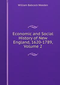 Economic and Social History of New England, 1620-1789, Volume 2