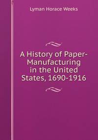 A History of Paper-Manufacturing in the United States, 1690-1916