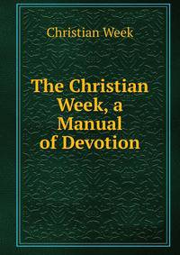 The Christian Week, a Manual of Devotion