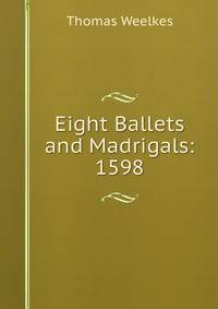 Eight Ballets and Madrigals: 1598